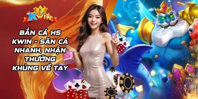 Bắn Cá H5 Kwin