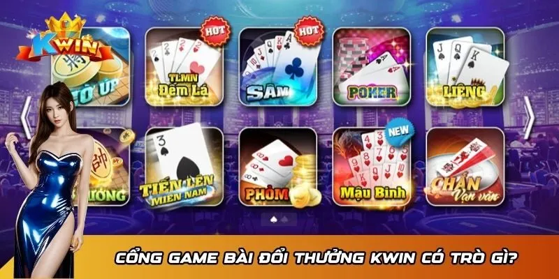 Cổng Game Bài Đổi Thưởng Kwin - Chơi Game Nhận Quà Siêu Hot 3 Cổng game bài đổi thưởng Kwin có trò gì?